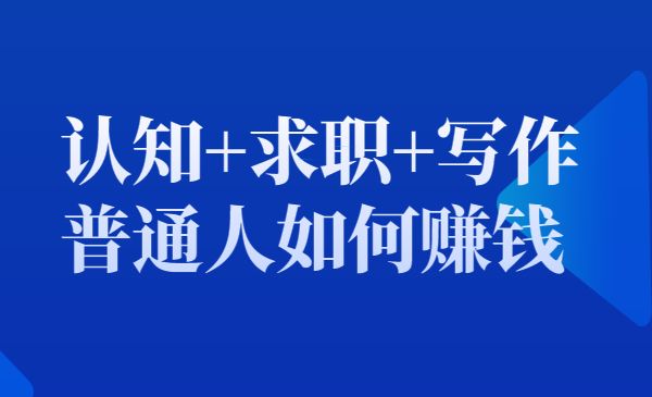 认知+求职+写作+普通人如何赚钱_wwz