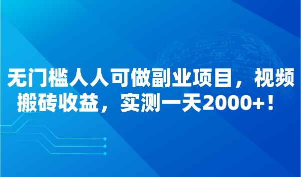 无门槛人人可做副业项目，视频搬砖收益，实测一天2000+！