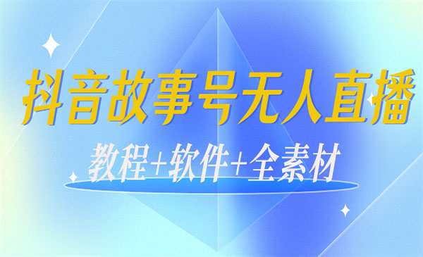 外边698的抖音故事号无人直播：6千人在线一天变现200（教程+软件+全素材）_wwz