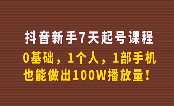 抖音新手7天起号课程：0基础，1个人，1部手机，也能做出100W播放量_wwz