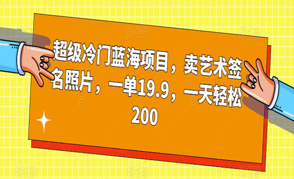 《艺术签名照片项目》冷门蓝海，卖一单19.9，一天轻松200