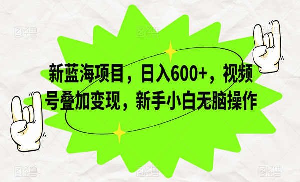 《视频号叠加变现日入600+项目》新手小白无脑操作