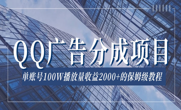 《QQ广告分成项目》保姆级教程，单账号100W播放量收益2000+