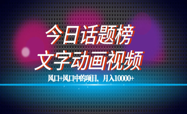 《今日话题文字动画视频风口项目》单条作品百万流量，月入10000+
