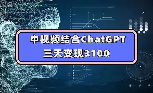 《中视频结合ChatGPT变现》三天变现3100，人人可做 玩法思路实操教学