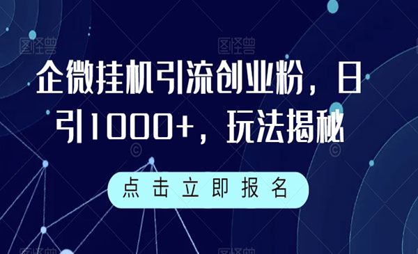 《企业微信自动引流创业粉技术》日引1000+，实操玩法揭秘