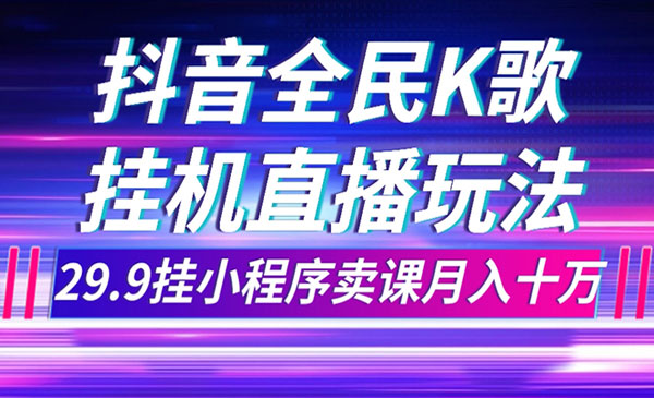 《抖音全民K歌直播不露脸项目》29.9挂小程序卖课月入10万